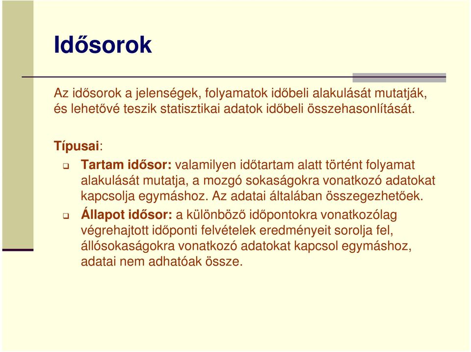 Típusai: Tartam idősor: valamilyen időtartam alatt történt folyamat alakulását mutatja, a mozgó sokaságokra vonatkozó adatokat