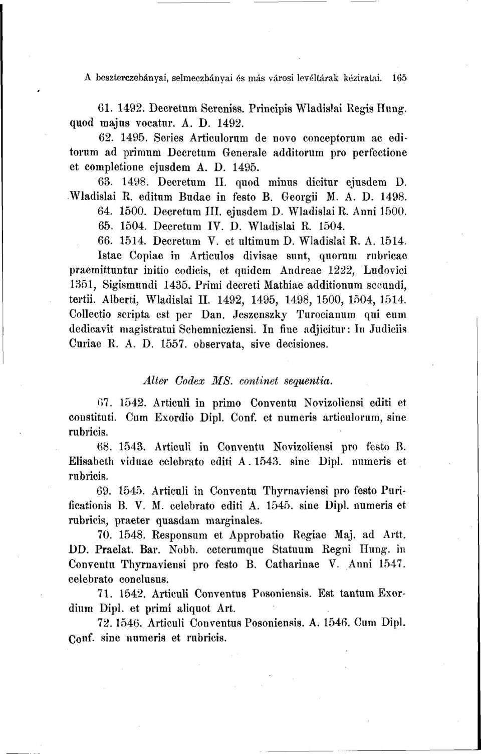 Wladislai R. editum Budae in festő B. Georgii M. A. D. 1498. 64. 1500. Decretum III. ejusdem D. Wladislai R. Anni 1500. 65. 1504. Decretum IV. D. Wladislai R. 1504. 66. 1514. Decretum V. et ultimum D.
