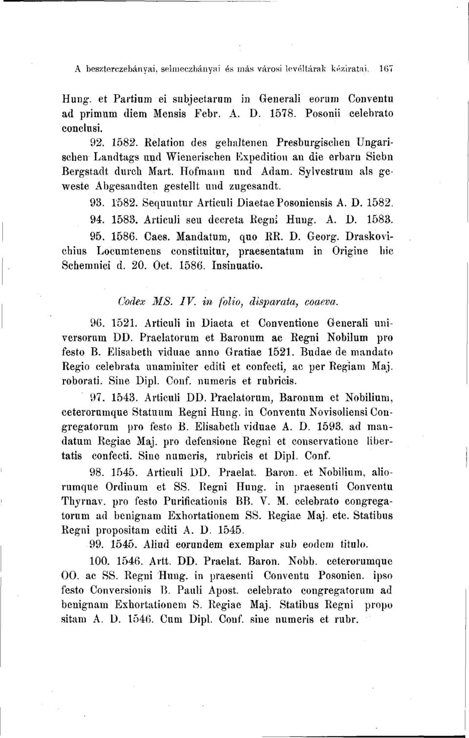 Sylvestrum als ge weste Abgesandten gestellt und zugesandt. 93. 1582. Sequuntur Articuli Diaetae Posoniensis A. D. 1582. 94. 1583. Articuli seu décréta Regni Hung. A. D. 1583. 95. 1586. Caes.