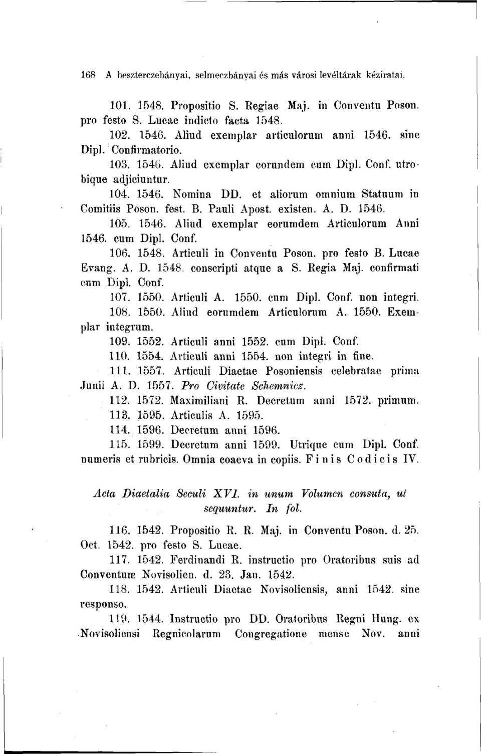 et aliorum omnium Statuum in Comitiis Poson. fest. B. Pauli Apóst, existen. A. D. 1546. 105. 1546. Aliud exemplar eorumdem Articulorum Anni 1546. cum Dipl. Conf. 106. 1548. Articuli in Conventu Poson.