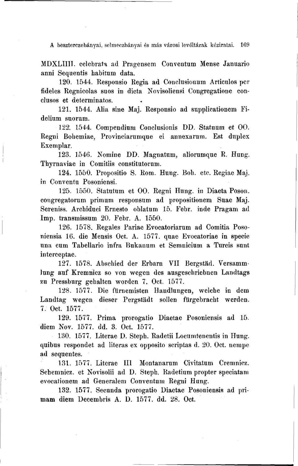 Responsio ad supplicationem Fidelium suorum. 122. 1544. Compendium Conclusionis DD. Statuum et OO. Regni Bohemiae, Provinciarumque ei annexarum. Est duplex Exemplar. 123. 1546. Nomine DD.