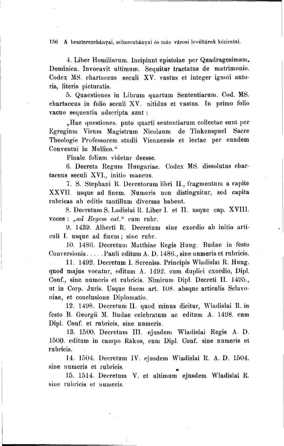 In primo folio vacuo sequentia adscripta sunt : Hae questiones. puto quarti sententiarum collectae sunt-per Egregium Virum Magistrum Nicolaum de Tinkenspuel Sacre Theologie Professoren!