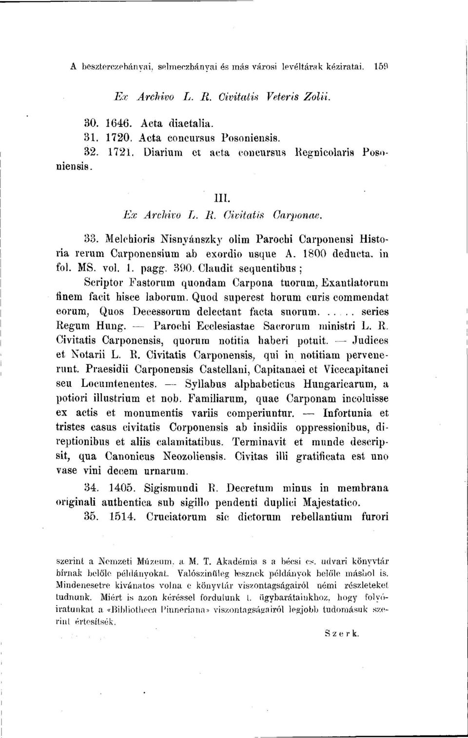 1800 deducta. in fol. MS. vol. 1. pagg. 390. Claudit sequentibus ; Scriptor Fastorum quondam Carpona tuorum, Exantlatorum íinem facit hisce laborum.
