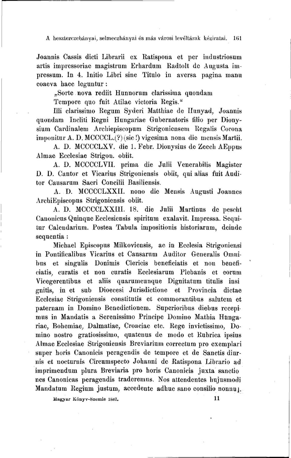 " Ilii clarissimo Regum Sydeiï Matthiae de Hunyad, Joannis quondam Incliti Regni Hungáriáé Gubernatoris filio per Dionysium Cardinalem Archiepiscopum Strigoniensem Regalis Corona imponitur A. D. MCCCCL.