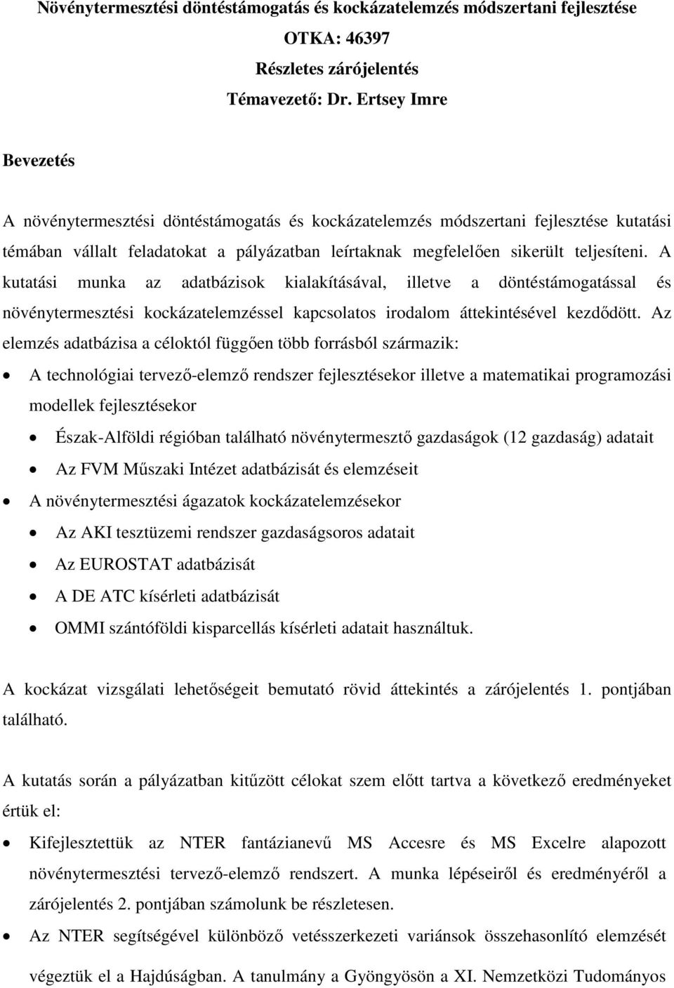 A kutatási munka az adatbázisok kialakításával, illetve a döntéstámogatással és növénytermesztési kockázatelemzéssel kapcsolatos irodalom áttekintésével kezdődött.