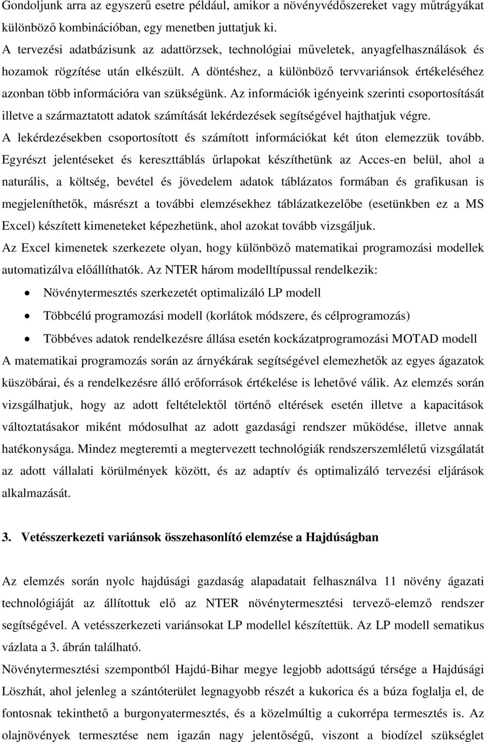 A döntéshez, a különböző tervvariánsok értékeléséhez azonban több információra van szükségünk.