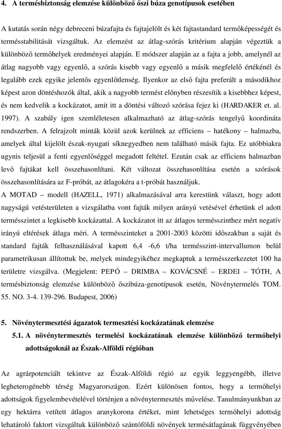 E módszer alapján az a fajta a jobb, amelynél az átlag nagyobb vagy egyenlő, a szórás kisebb vagy egyenlő a másik megfelelő értékénél és legalább ezek egyike jelentős egyenlőtlenség.