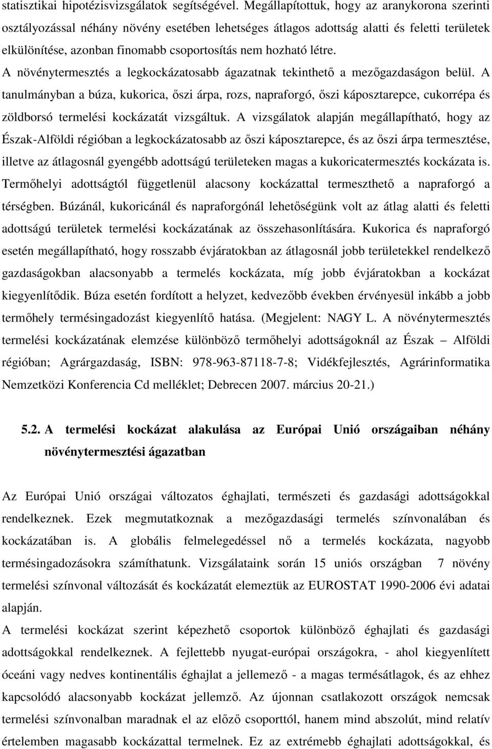 létre. A növénytermesztés a legkockázatosabb ágazatnak tekinthető a mezőgazdaságon belül.