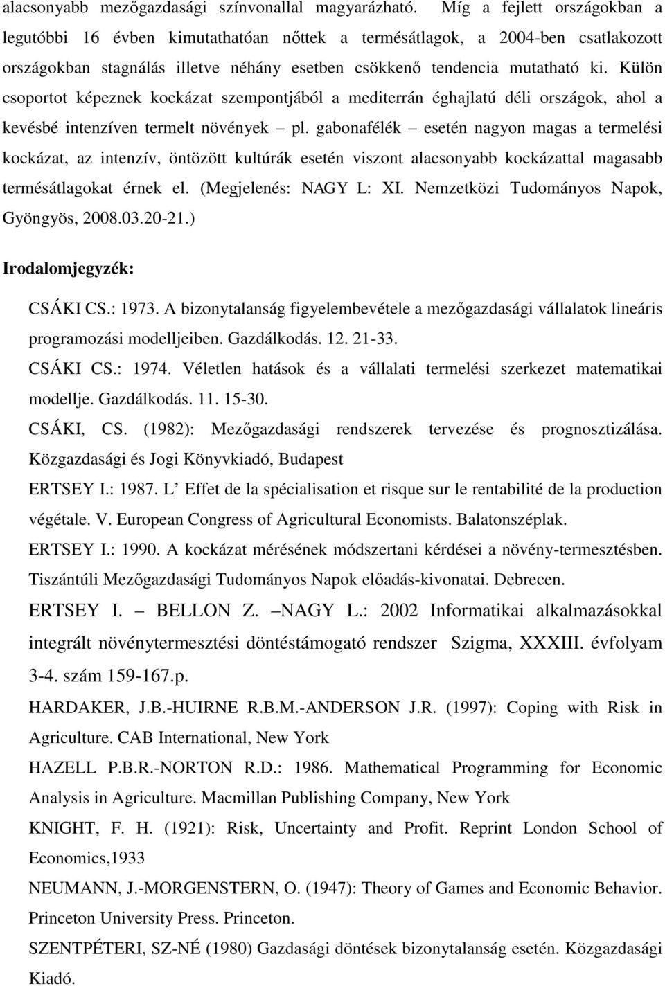 Külön csoportot képeznek kockázat szempontjából a mediterrán éghajlatú déli országok, ahol a kevésbé intenzíven termelt növények pl.
