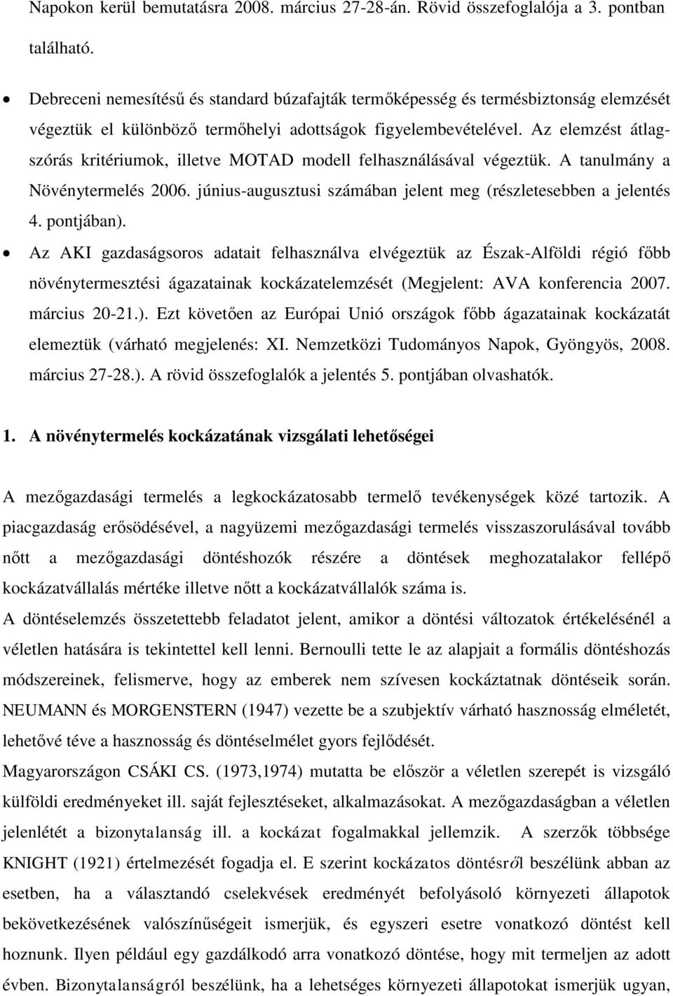 Az elemzést átlagszórás kritériumok, illetve MOTAD modell felhasználásával végeztük. A tanulmány a Növénytermelés 2006. június-augusztusi számában jelent meg (részletesebben a jelentés 4. pontjában).