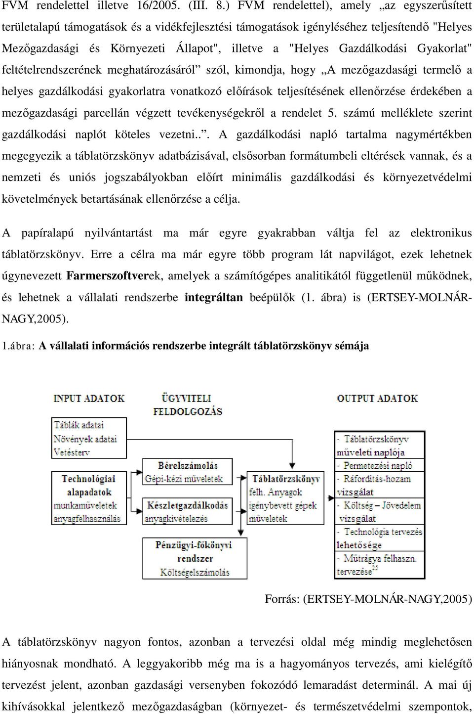 Gazdálkodási Gyakorlat" feltételrendszerének meghatározásáról szól, kimondja, hogy A mezőgazdasági termelő a helyes gazdálkodási gyakorlatra vonatkozó előírások teljesítésének ellenőrzése érdekében a
