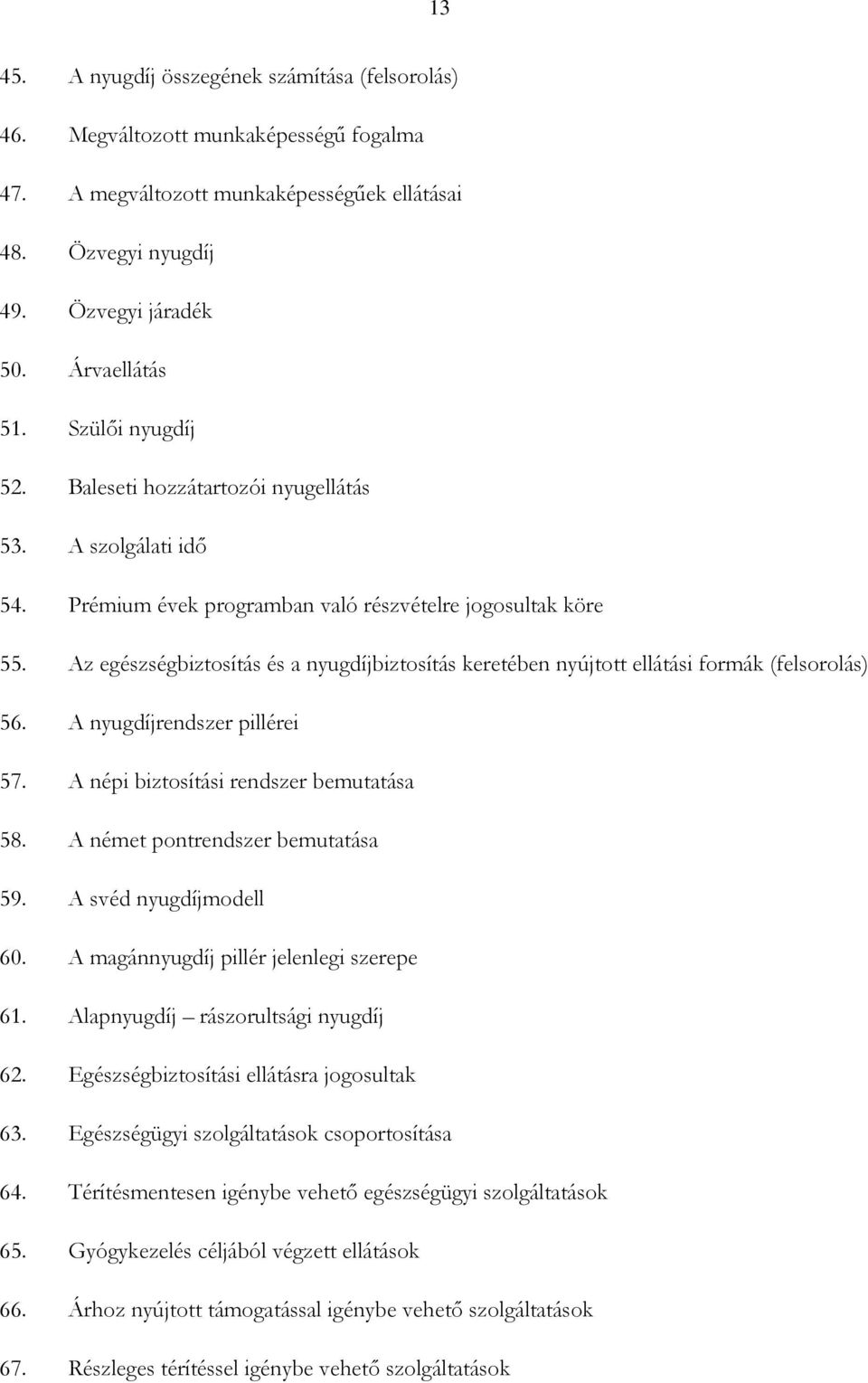 Az egészségbiztosítás és a nyugdíjbiztosítás keretében nyújtott ellátási formák (felsorolás) 56. A nyugdíjrendszer pillérei 57. A népi biztosítási rendszer bemutatása 58.