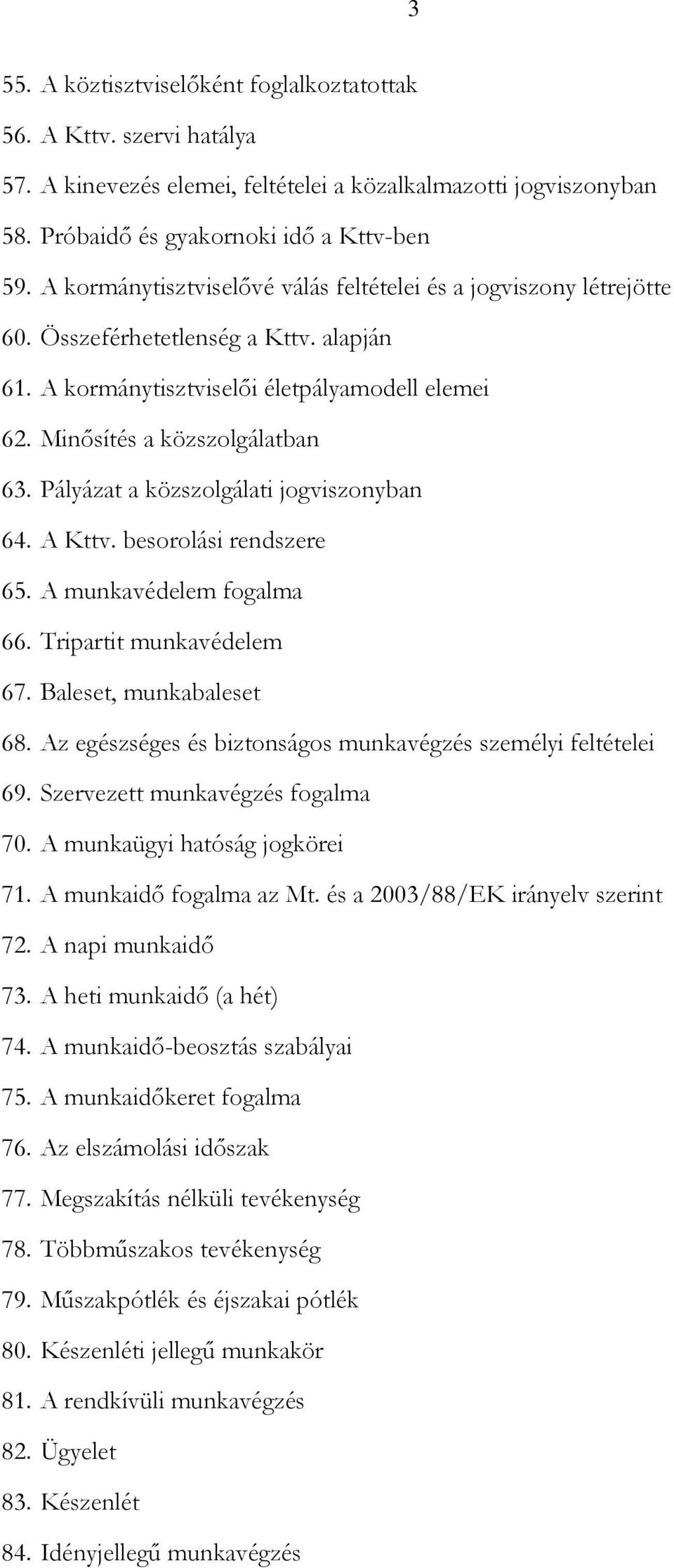 Pályázat a közszolgálati jogviszonyban 64. A Kttv. besorolási rendszere 65. A munkavédelem fogalma 66. Tripartit munkavédelem 67. Baleset, munkabaleset 68.