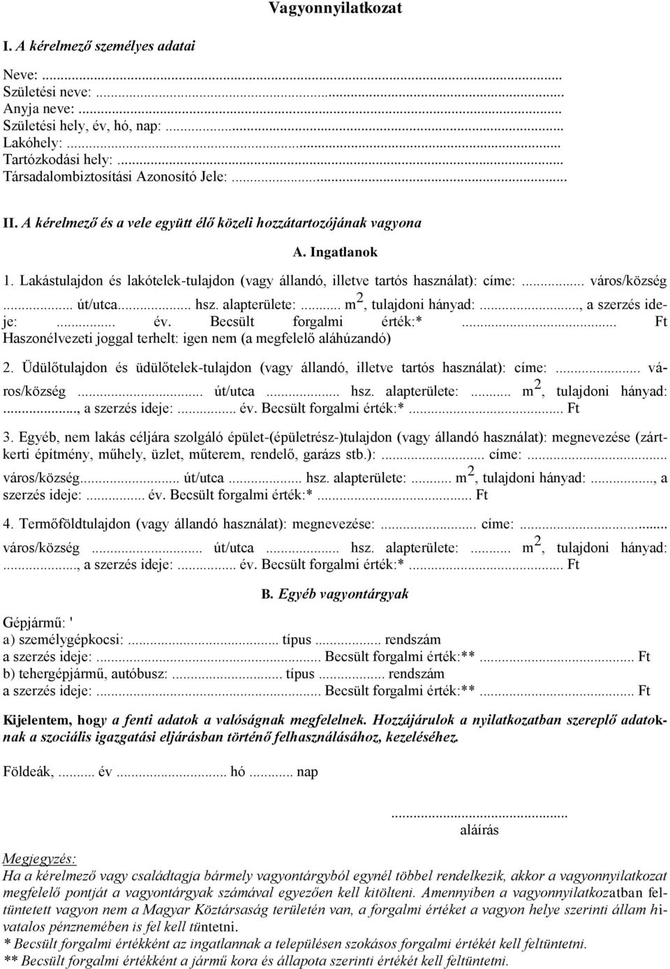 .. hsz. alapterülete:... m 2, tulajdoni hányad:..., a szerzés ideje:... év. Becsült forgalmi érték:*... Ft Haszonélvezeti joggal terhelt: igen nem (a megfelelő aláhúzandó) 2.