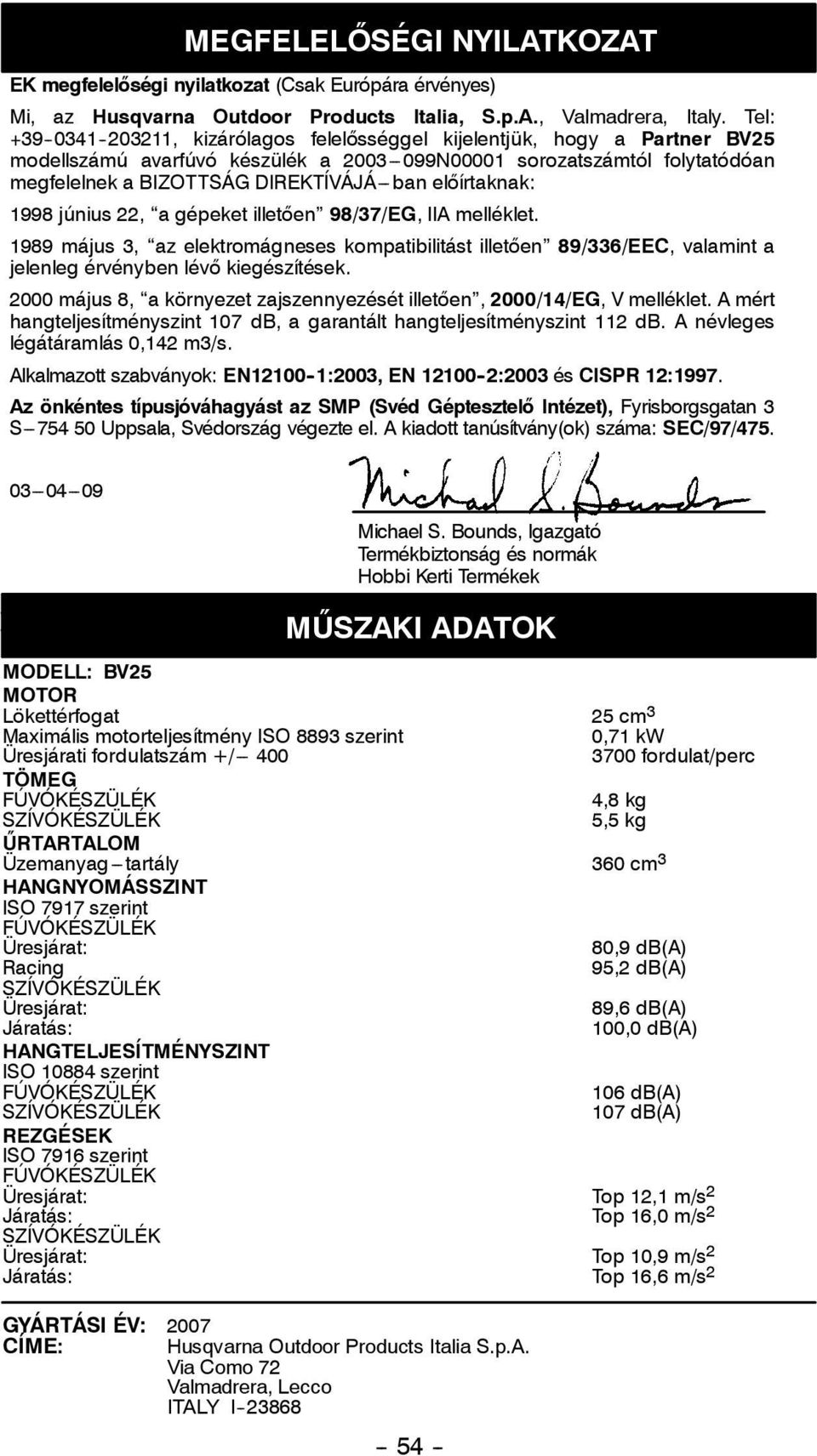 DIREKTÍVÁJÁ---ban előírtaknak: 1998 június 22, a gépeket illetően 98/37/EG, IIA melléklet.