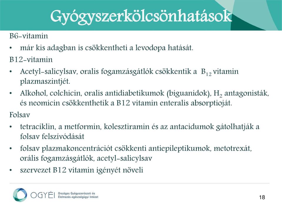 Alkohol, colchicin, oralis antidiabetikumok (biguanidok), H 2 antagonisták, és neomicin csökkenthetik a B12 vitamin enteralis absorptioját.