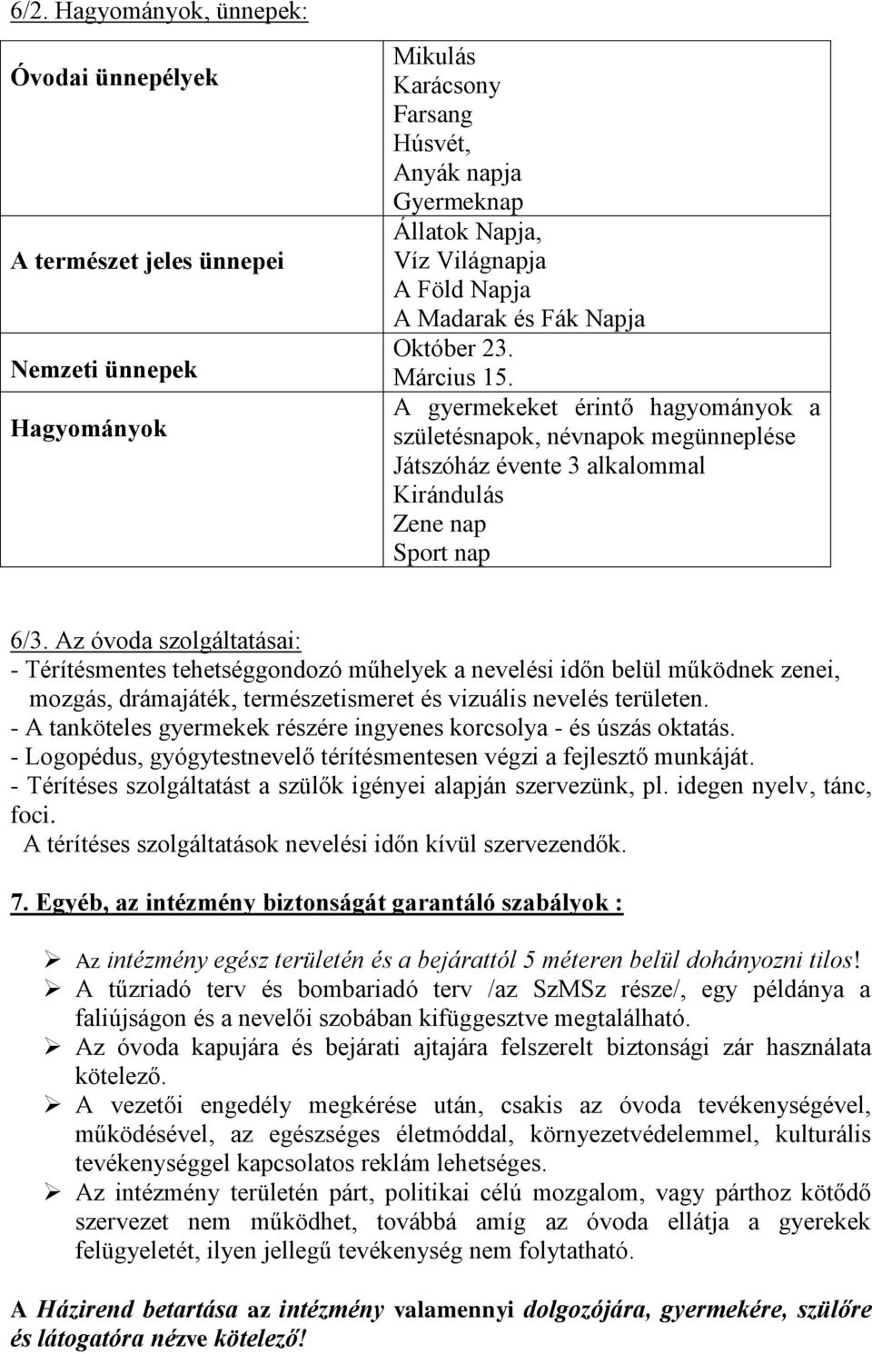 Az óvoda szolgáltatásai: - Térítésmentes tehetséggondozó műhelyek a nevelési időn belül működnek zenei, mozgás, drámajáték, természetismeret és vizuális nevelés területen.