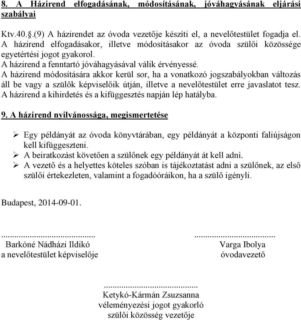 A házirend módosítására akkor kerül sor, ha a vonatkozó jogszabályokban változás áll be vagy a szülők képviselőik útján, illetve a nevelőtestület erre javaslatot tesz.