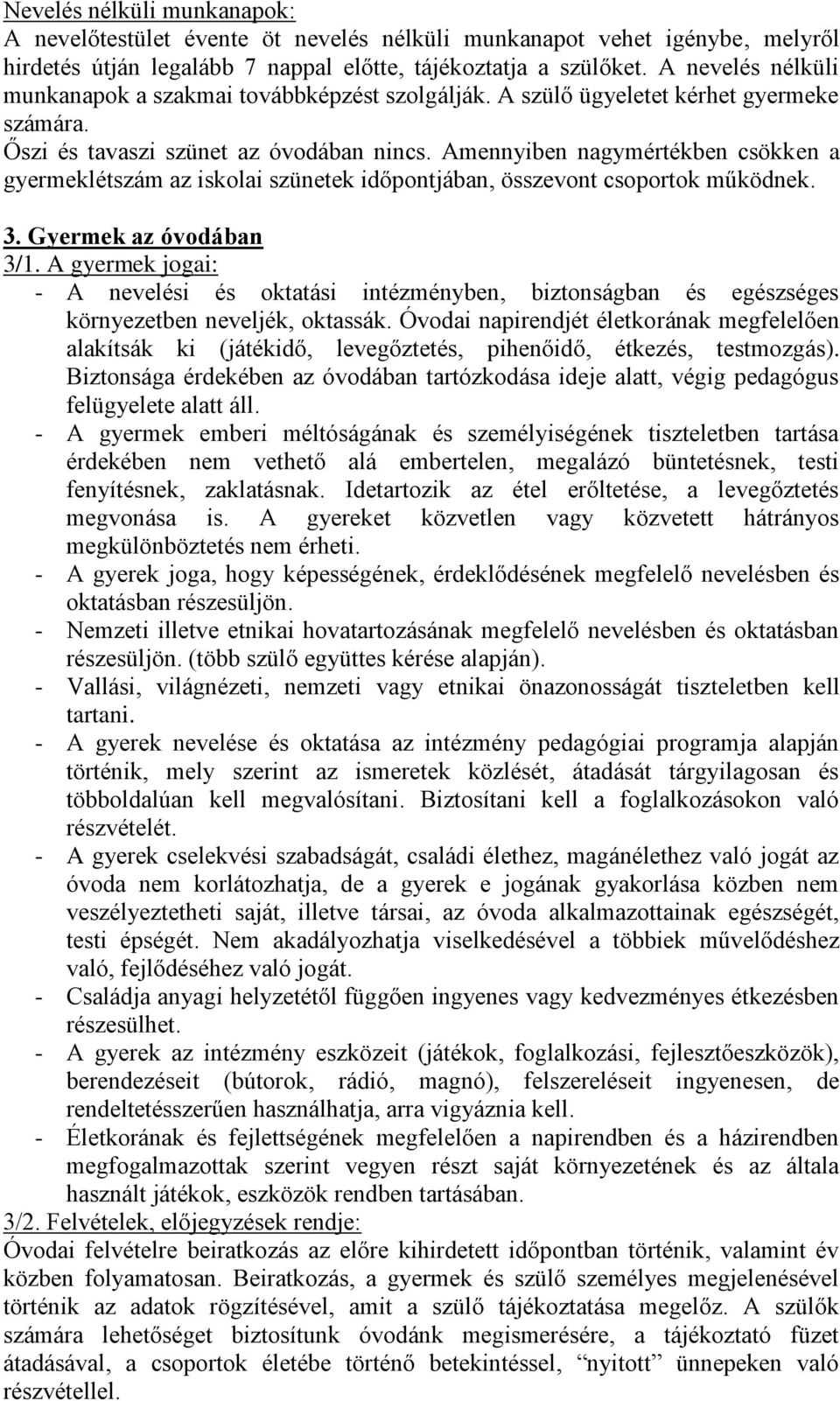 Amennyiben nagymértékben csökken a gyermeklétszám az iskolai szünetek időpontjában, összevont csoportok működnek. 3. Gyermek az óvodában 3/1.