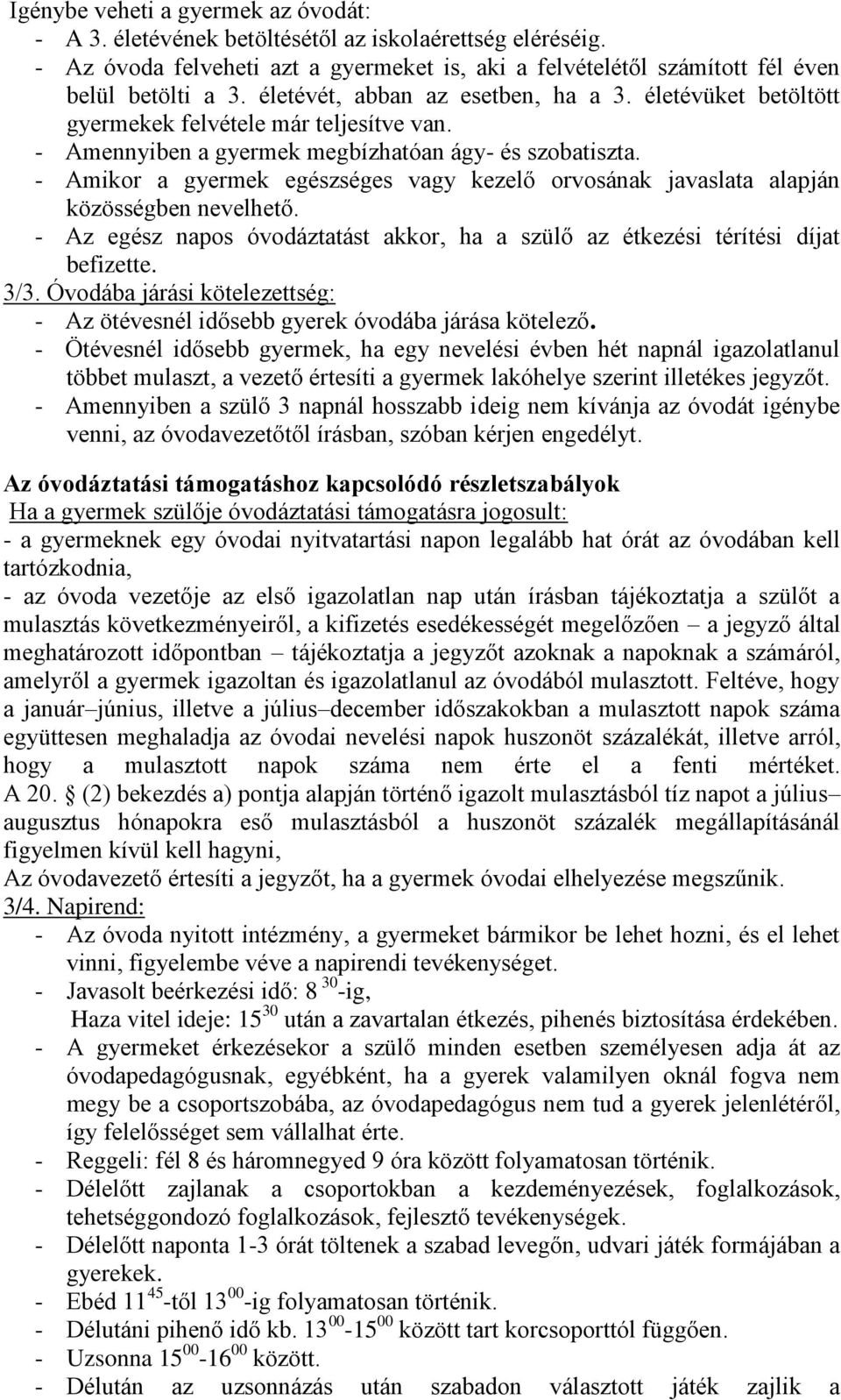 - Amikor a gyermek egészséges vagy kezelő orvosának javaslata alapján közösségben nevelhető. - Az egész napos óvodáztatást akkor, ha a szülő az étkezési térítési díjat befizette. 3/3.