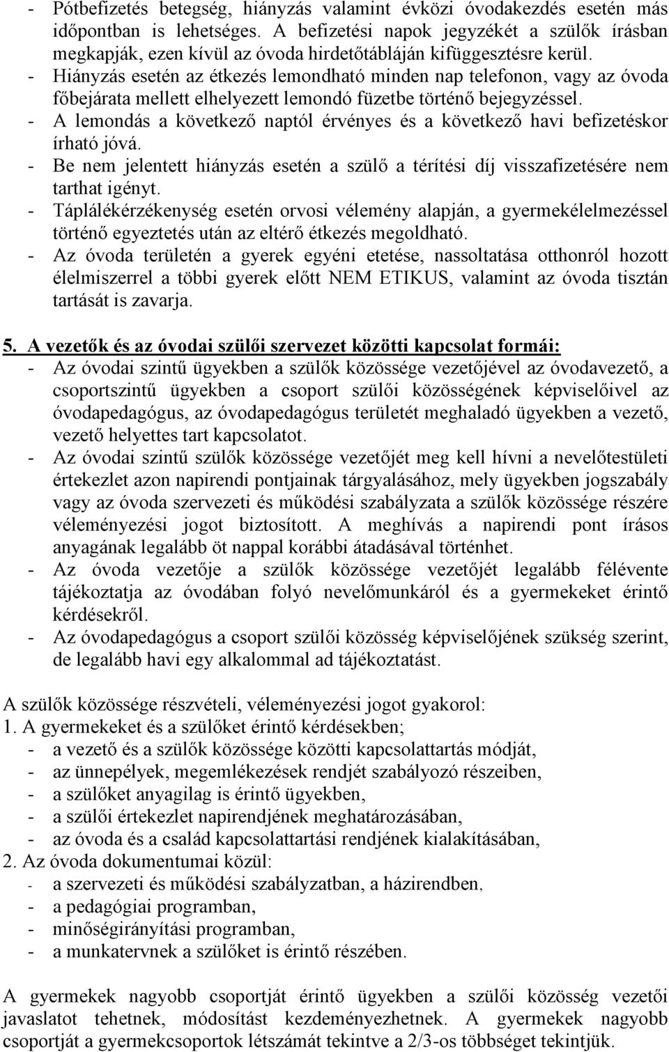 - Hiányzás esetén az étkezés lemondható minden nap telefonon, vagy az óvoda főbejárata mellett elhelyezett lemondó füzetbe történő bejegyzéssel.