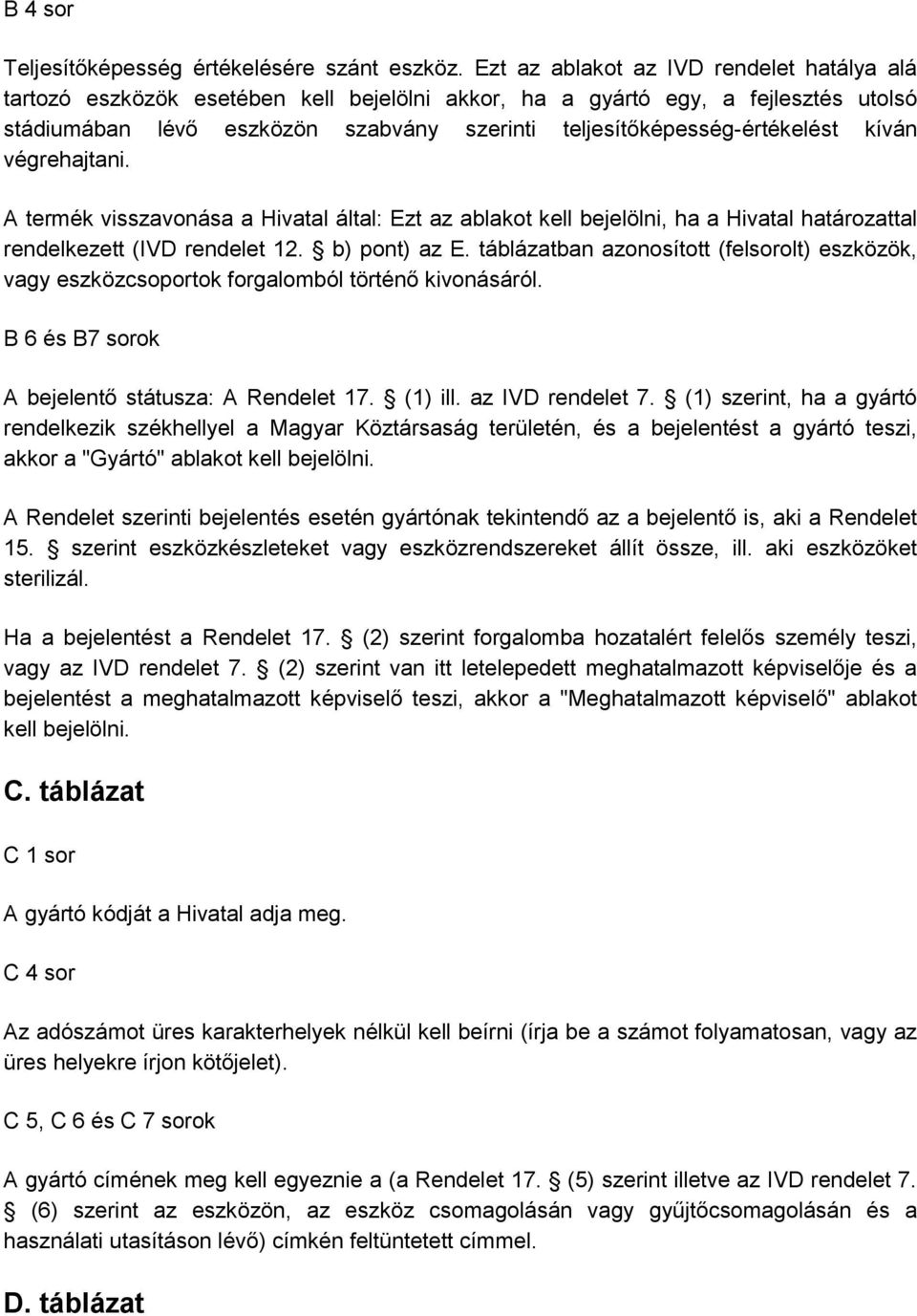 teljesítőképesség-értékelést kíván végrehajtani. A termék visszavonása a Hivatal által: Ezt az ablakot kell bejelölni, ha a Hivatal határozattal rendelkezett (IVD rendelet 12. b) pont) az E.