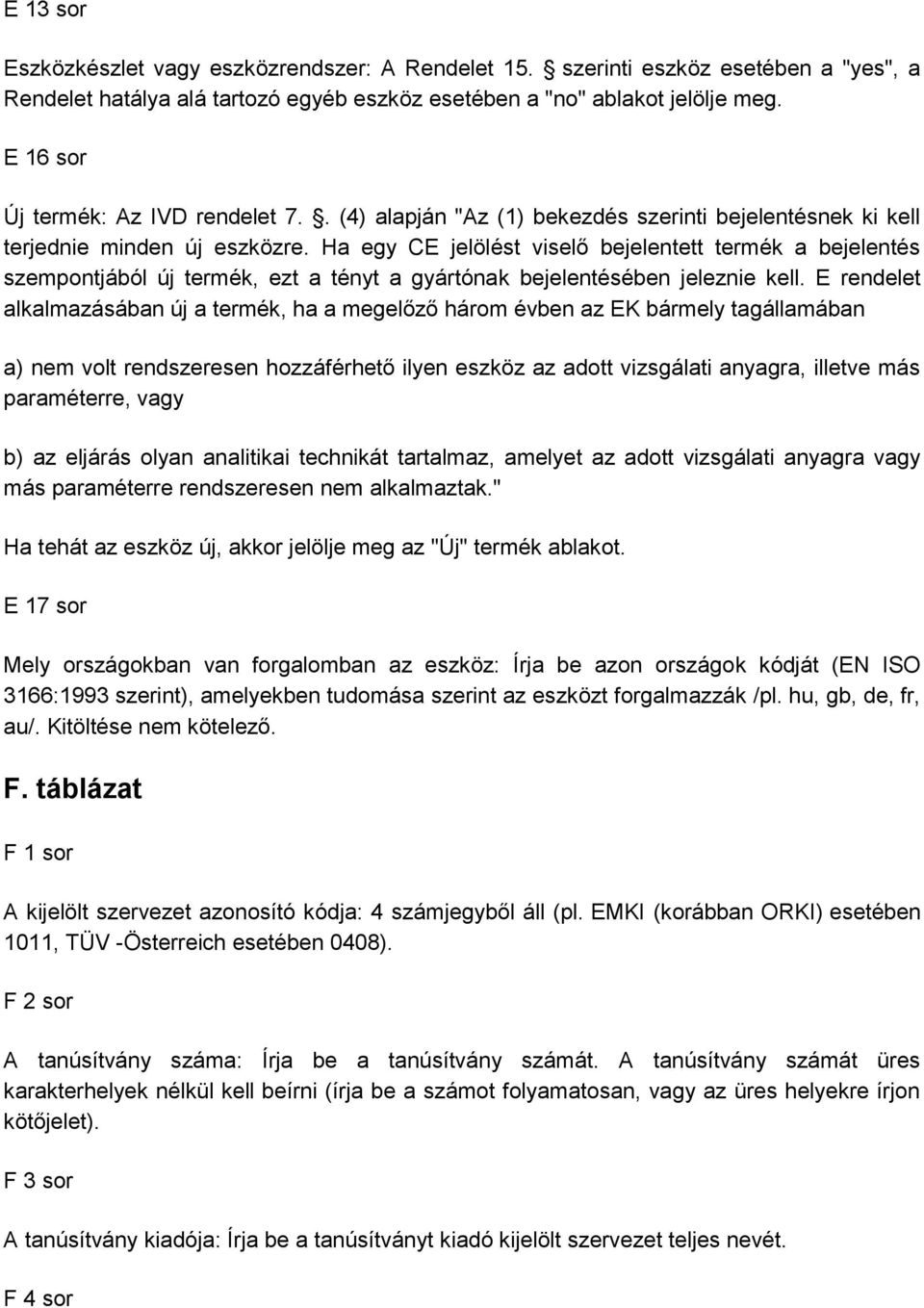 Ha egy CE jelölést viselő bejelentett termék a bejelentés szempontjából új termék, ezt a tényt a gyártónak bejelentésében jeleznie kell.