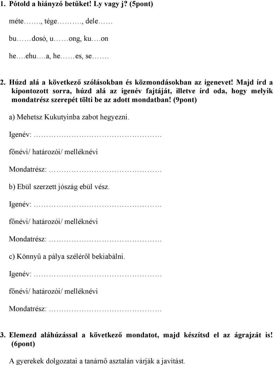 Majd írd a kipontozott sorra, húzd alá az igenév fajtáját, illetve írd oda, hogy melyik mondatrész szerepét tölti be az adott mondatban!