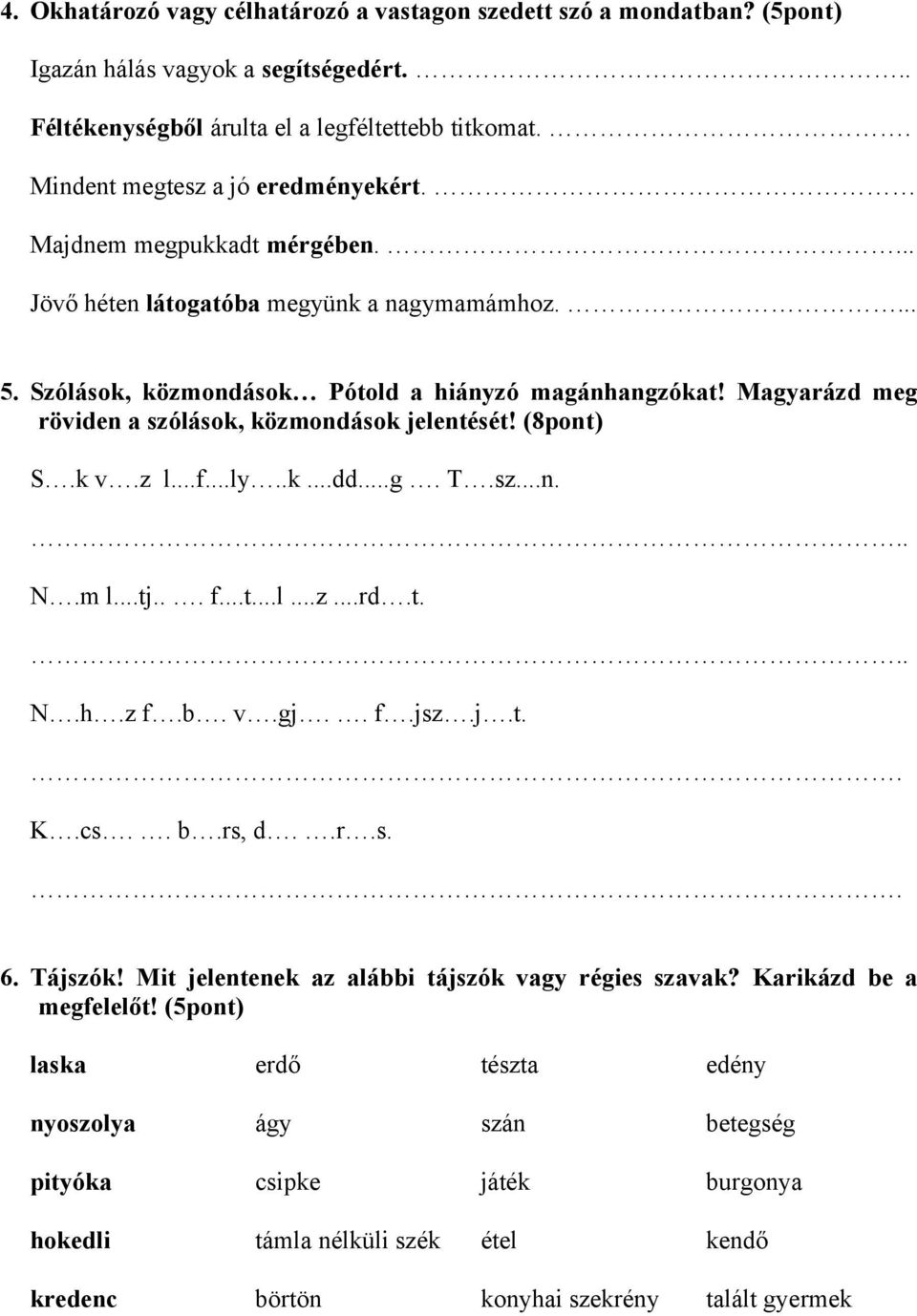 Magyarázd meg röviden a szólások, közmondások jelentését! (8pont) S.k v.z l...f...ly..k...dd...g. T.sz...n... N.m l...tj... f...t...l...z...rd.t... N.h.z f.b. v.gj.. f.jsz.j.t.. K.cs.. b.rs, d..r.s.. 6.