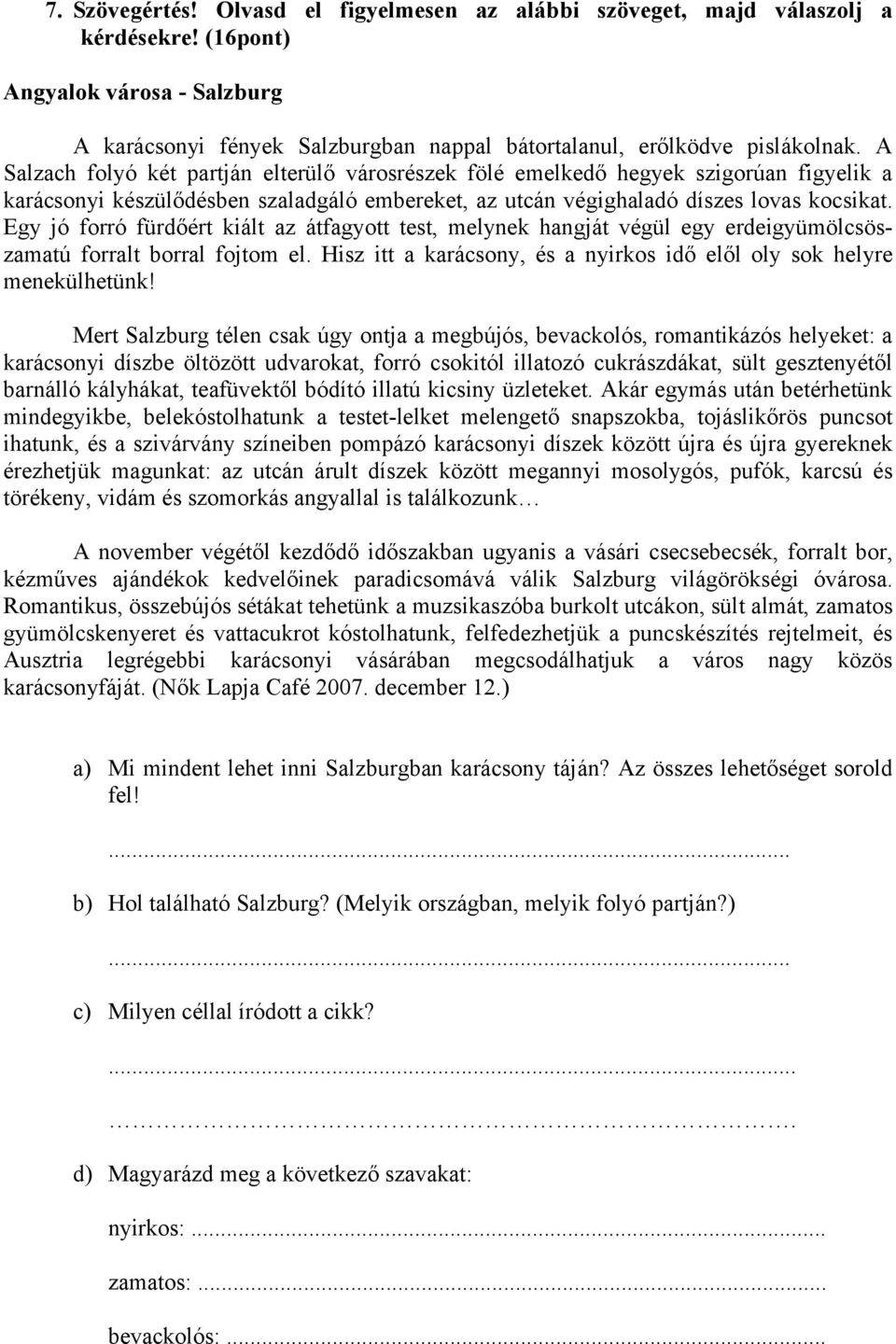 Egy jó forró fürdőért kiált az átfagyott test, melynek hangját végül egy erdeigyümölcsöszamatú forralt borral fojtom el. Hisz itt a karácsony, és a nyirkos idő elől oly sok helyre menekülhetünk!