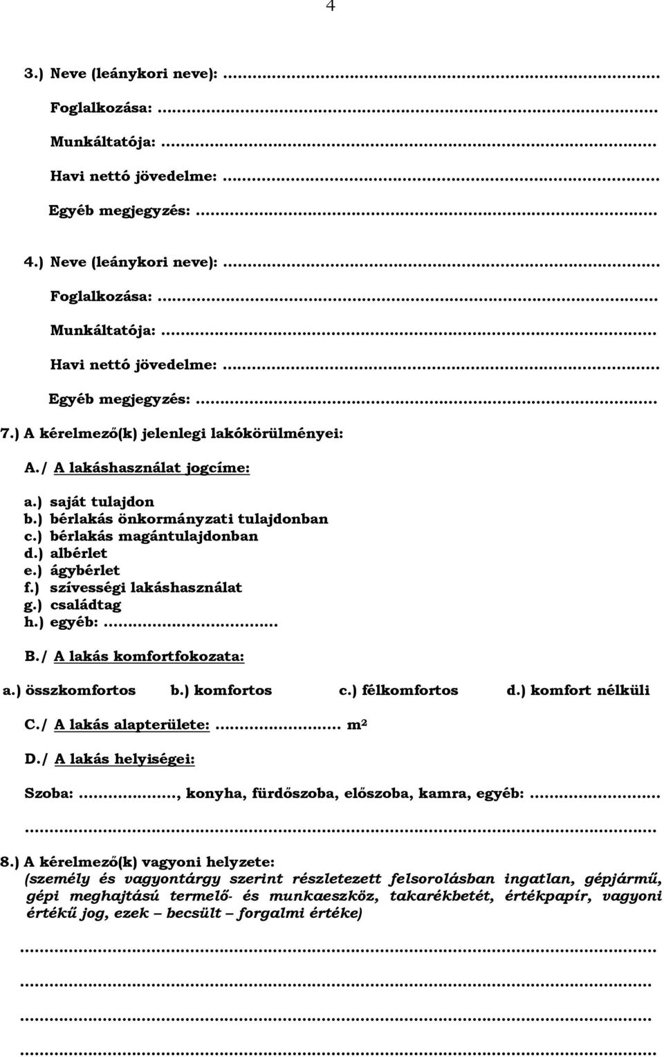 ) szívességi lakáshasználat g.) családtag h.) egyéb: B./ A lakás komfortfokozata: a.) összkomfortos b.) komfortos c.) félkomfortos d.) komfort nélküli C./ A lakás alapterülete:.. m 2 D.