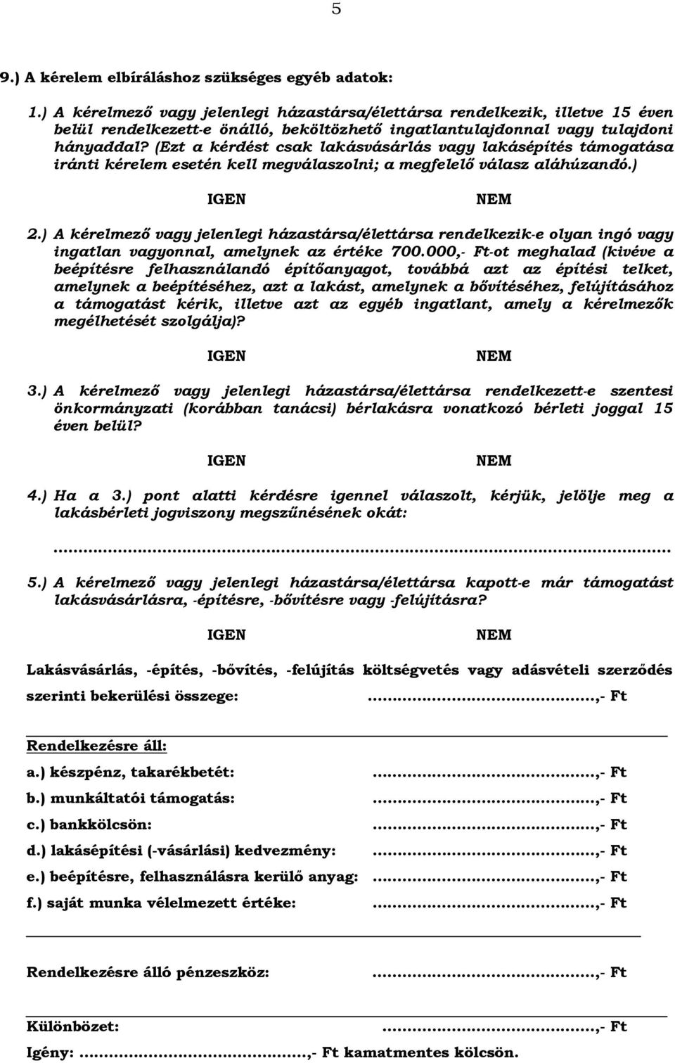 (Ezt a kérdést csak lakásvásárlás vagy lakásépítés támogatása iránti kérelem esetén kell megválaszolni; a megfelelő válasz aláhúzandó.) IGEN NEM 2.