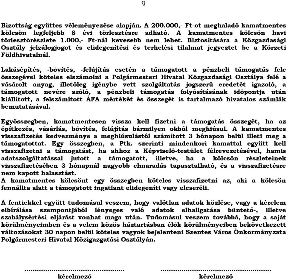 Lakásépítés, -bővítés, -felújítás esetén a támogatott a pénzbeli támogatás fele összegével köteles elszámolni a Polgármesteri Hivatal Közgazdasági Osztálya felé a vásárolt anyag, illetőleg igénybe