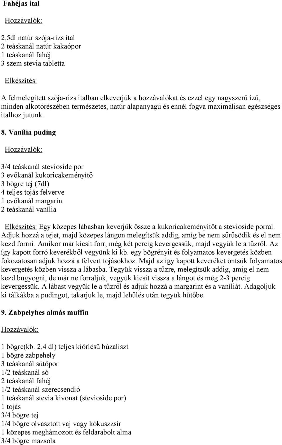 Vanília puding 3/4 teáskanál stevioside por 3 evőkanál kukoricakeményítő 3 bögre tej (7dl) 4 teljes tojás felverve 1 evőkanál margarin 2 teáskanál vanília Egy közepes lábasban keverjük össze a