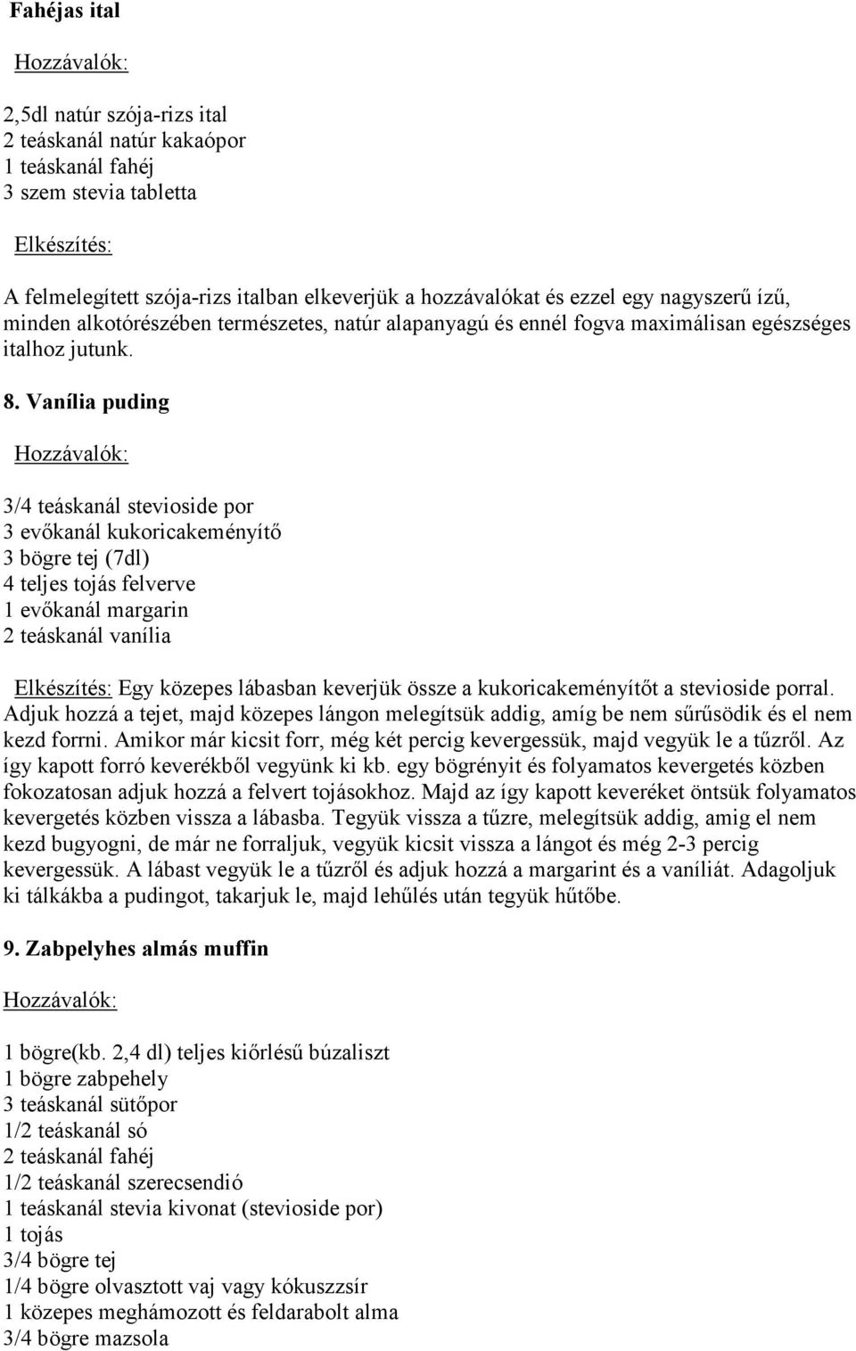 Vanília puding 3/4 teáskanál stevioside por 3 evőkanál kukoricakeményítő 3 bögre tej (7dl) 4 teljes tojás felverve 1 evőkanál margarin 2 teáskanál vanília Egy közepes lábasban keverjük össze a