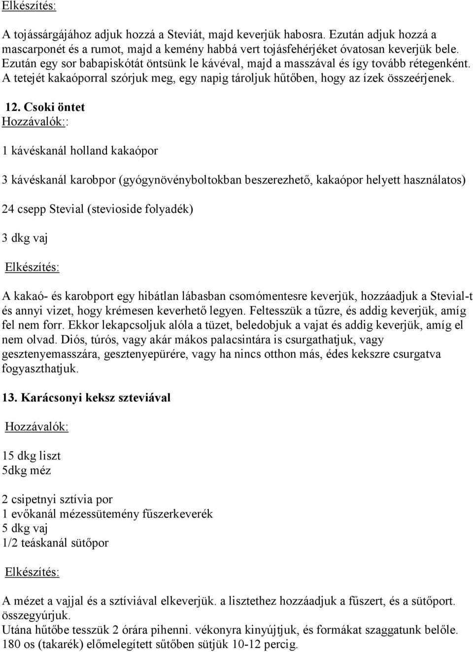 Csoki öntet : 1 kávéskanál holland kakaópor 3 kávéskanál karobpor (gyógynövényboltokban beszerezhető, kakaópor helyett használatos) 24 csepp Stevial (stevioside folyadék) 3 dkg vaj A kakaó- és