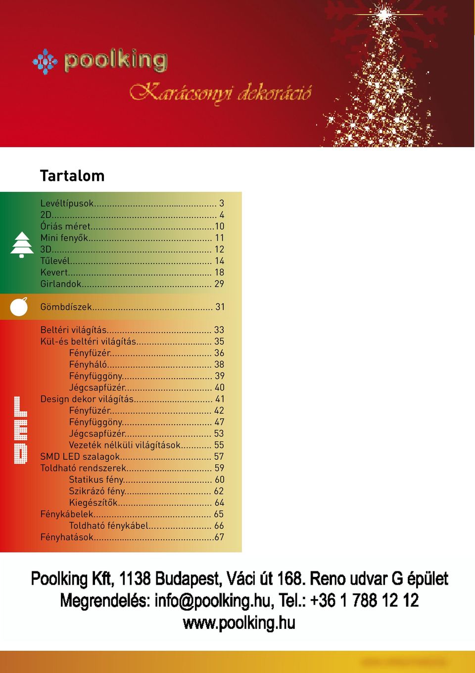 .. 40 Design dekor világítás... 41 Fényfüzér... 42 Fényfüggöny... 47 Jégcsapfüzér... 53 Vezeték nélküli világítások... 55 SMD szalagok.