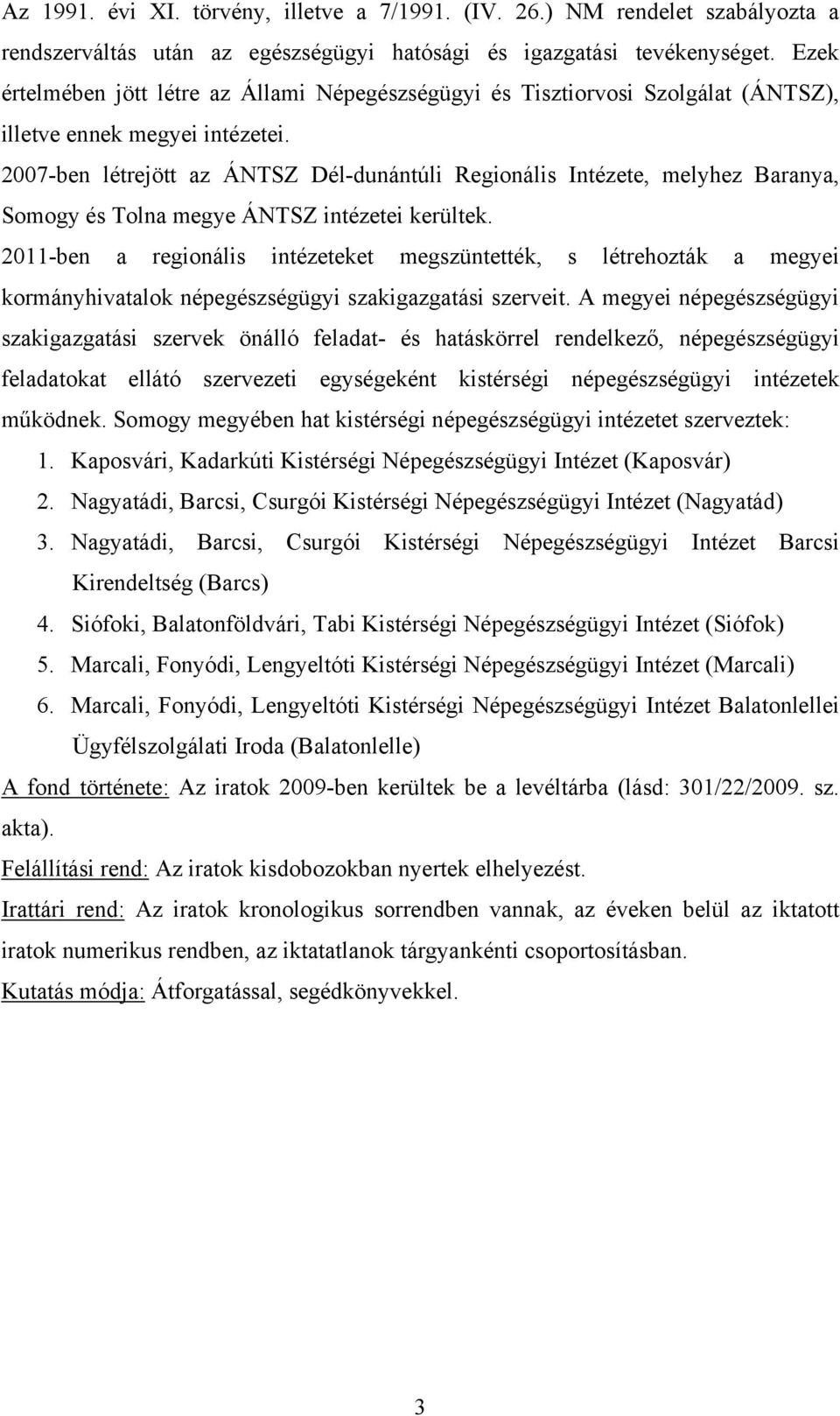 2007-ben létrejött az ÁNTSZ Dél-dunántúli Regionális Intézete, melyhez Baranya, Somogy és Tolna megye ÁNTSZ intézetei kerültek.