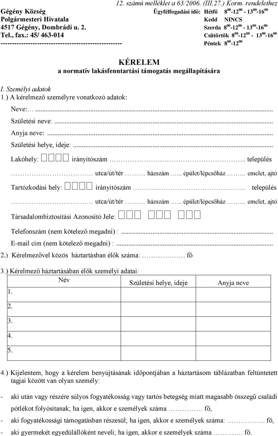: 45/ 463-014 Csütörtök 8 00-12 00-13 00-16 00 ----------------------------------------------------- Péntek 8 00-12 00 KÉRELEM a normatív lakásfenntartási támogatás megállapítására I.