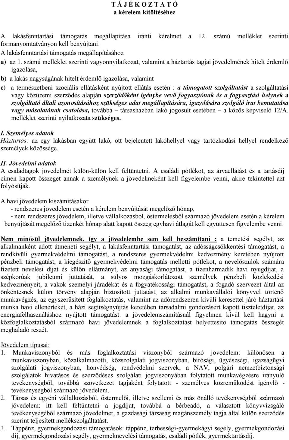 számú melléklet szerinti vagyonnyilatkozat, valamint a háztartás tagjai jövedelmének hitelt érdemlő igazolása, b) a lakás nagyságának hitelt érdemlő igazolása, valamint c) a természetbeni szociális