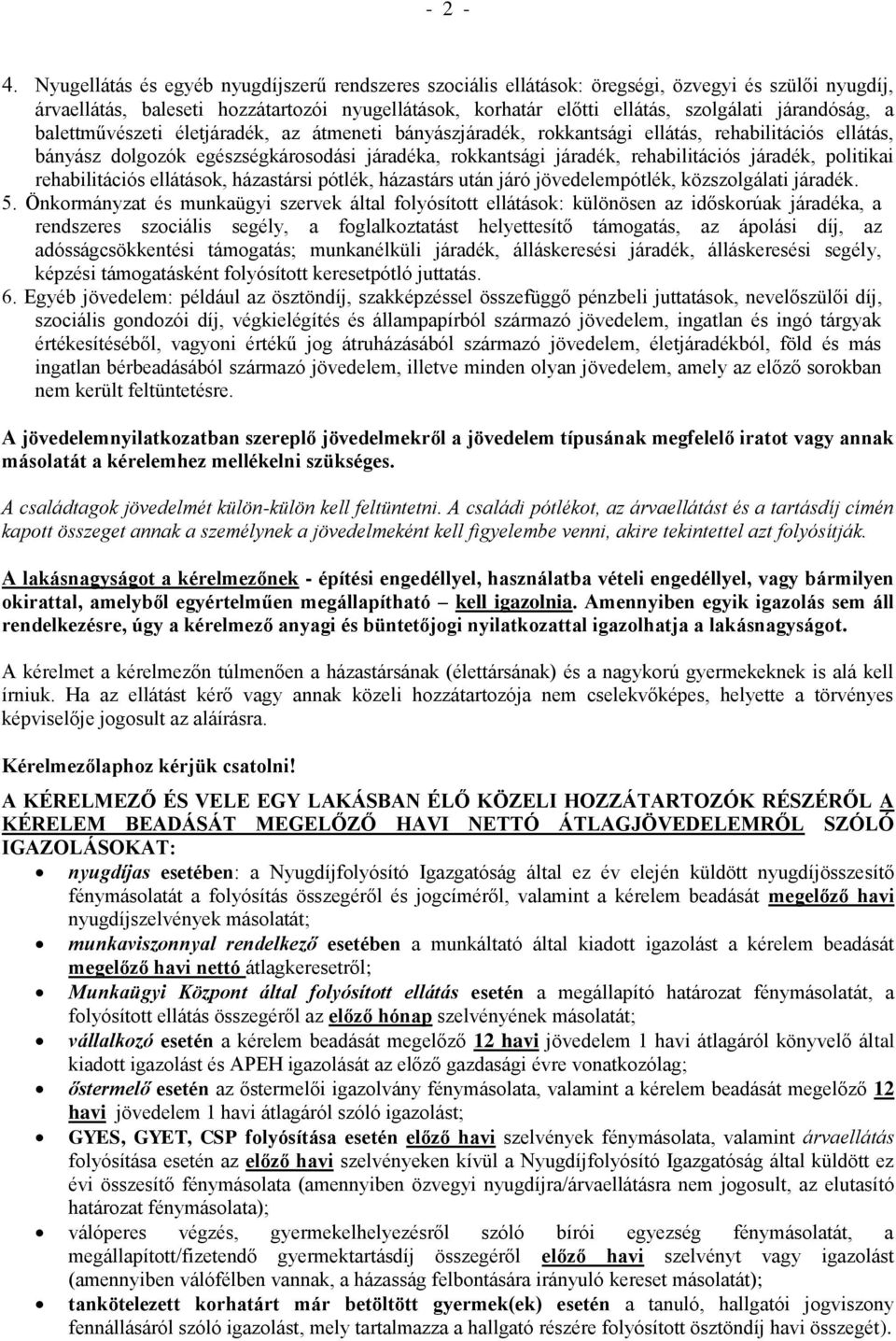 járandóság, a balettművészeti életjáradék, az átmeneti bányászjáradék, rokkantsági ellátás, rehabilitációs ellátás, bányász dolgozók egészségkárosodási járadéka, rokkantsági járadék, rehabilitációs