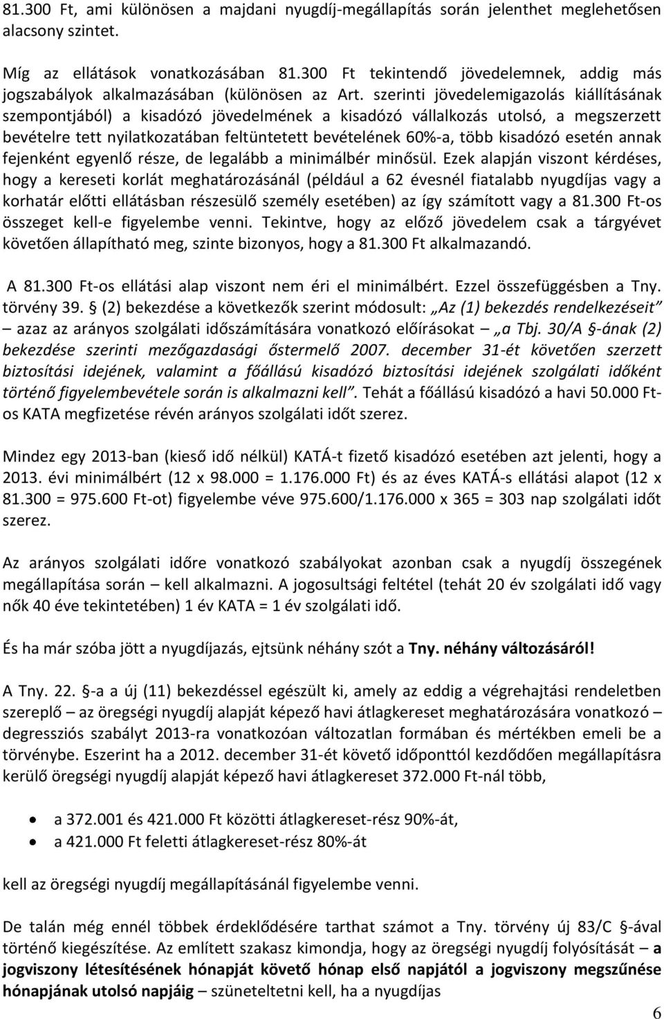 szerinti jövedelemigazolás kiállításának szempontjából) a kisadózó jövedelmének a kisadózó vállalkozás utolsó, a megszerzett bevételre tett nyilatkozatában feltüntetett bevételének 60%-a, több