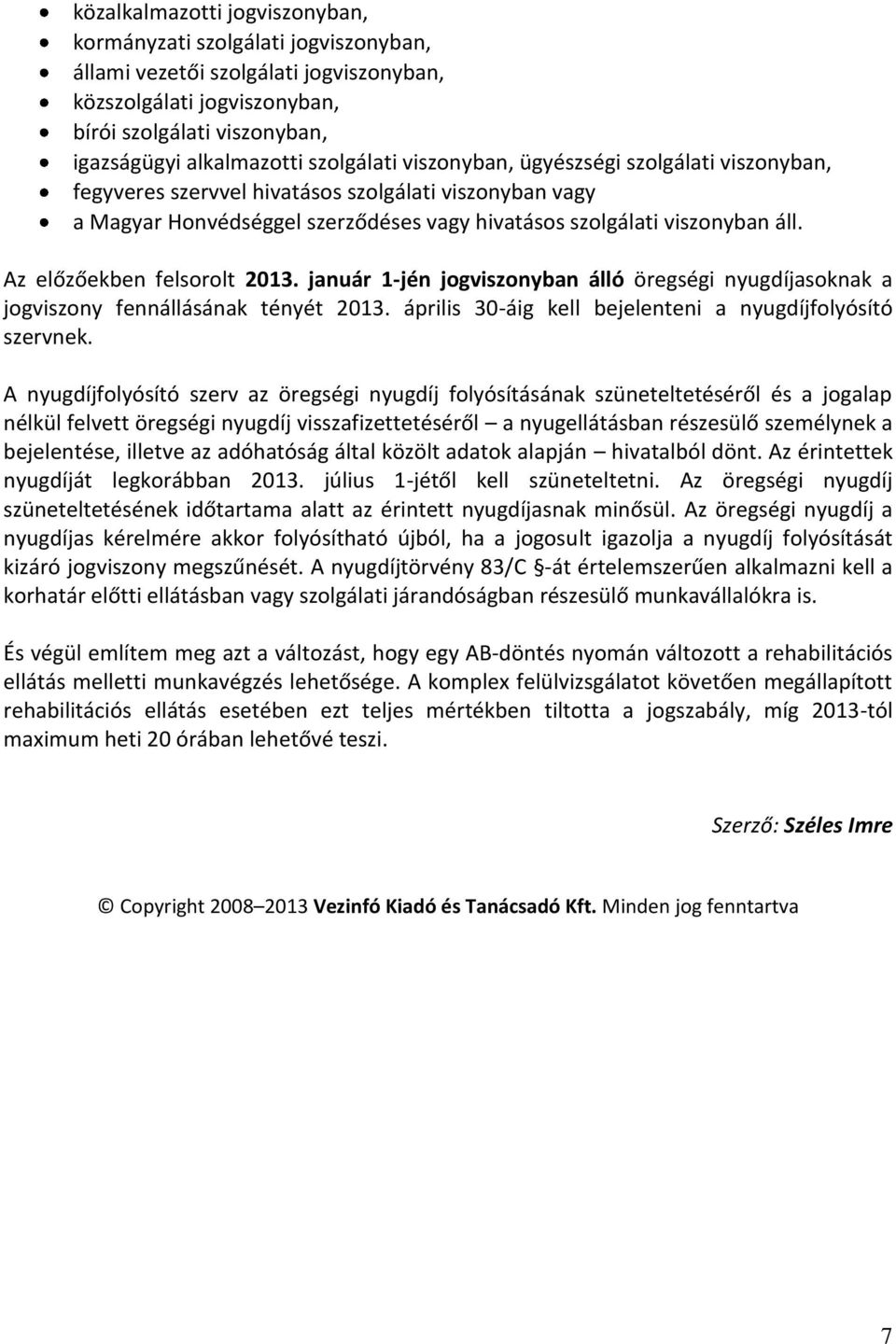 Az előzőekben felsorolt 2013. január 1-jén jogviszonyban álló öregségi nyugdíjasoknak a jogviszony fennállásának tényét 2013. április 30-áig kell bejelenteni a nyugdíjfolyósító szervnek.