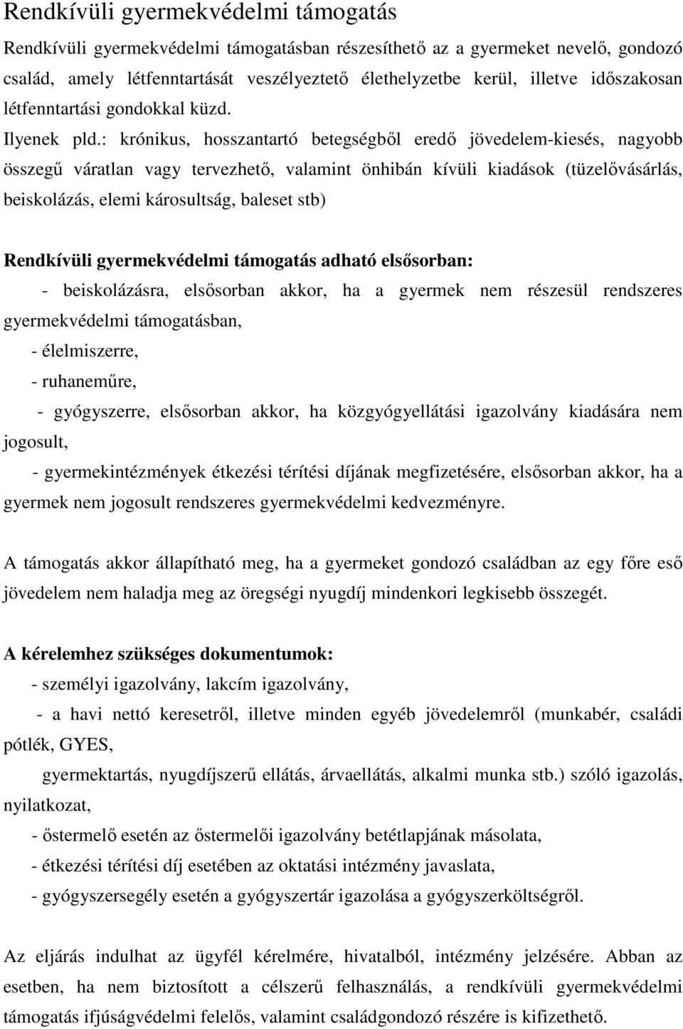 : krónikus, hosszantartó betegségbıl eredı jövedelem-kiesés, nagyobb összegő váratlan vagy tervezhetı, valamint önhibán kívüli kiadások (tüzelıvásárlás, beiskolázás, elemi károsultság, baleset stb)