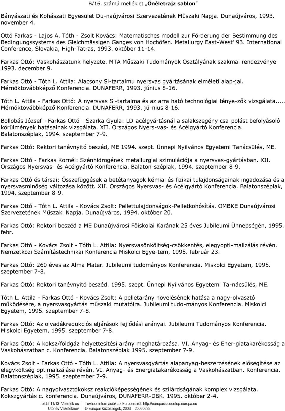 International Conference, Slovakia, High-Tatras, 1993. oktber 11-14. Farkas Ott: Vaskohászatunk helyzete. MTA Műszaki Tudományok Osztályának szakmai rendezvénye 1993. december 9. Farkas Ott - Tth L.