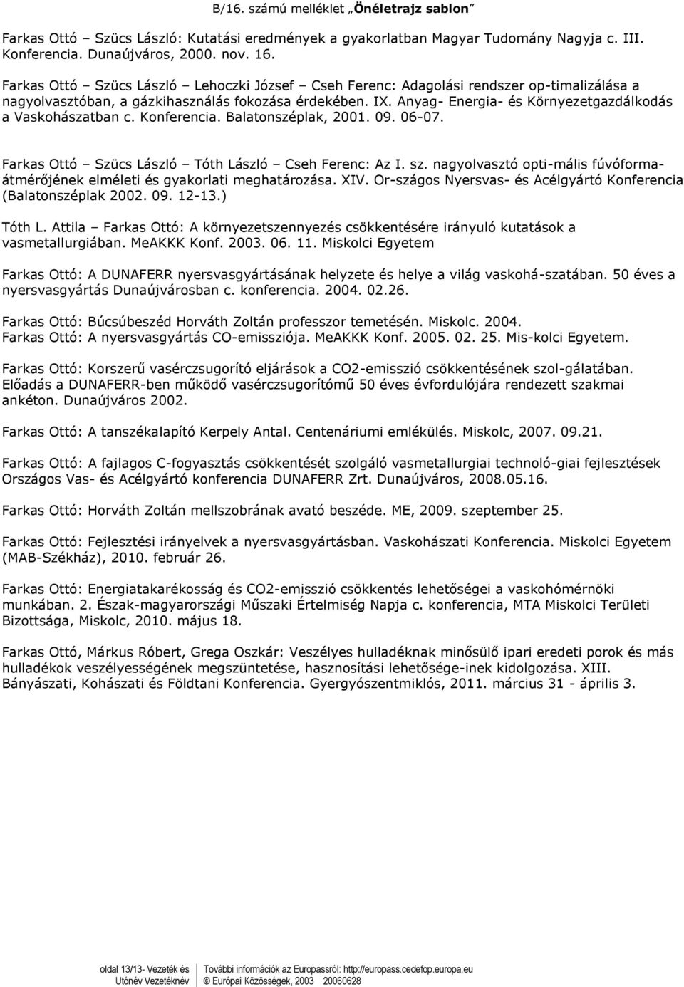 Anyag- Energia- és Környezetgazdálkodás a Vaskohászatban c. Konferencia. Balatonszéplak, 2001. 09. 06-07. Farkas Ott Szücs Lászl Tth Lászl Cseh Ferenc: Az I. sz.