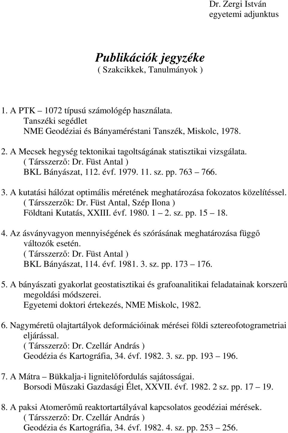 A kutatási hálózat optimális méretének meghatározása fokozatos közelítéssel. ( Társszerzık: Dr. Füst Antal, Szép Ilona ) Földtani Kutatás, XXIII. évf. 1980. 1 2. sz. pp. 15 18. 4.