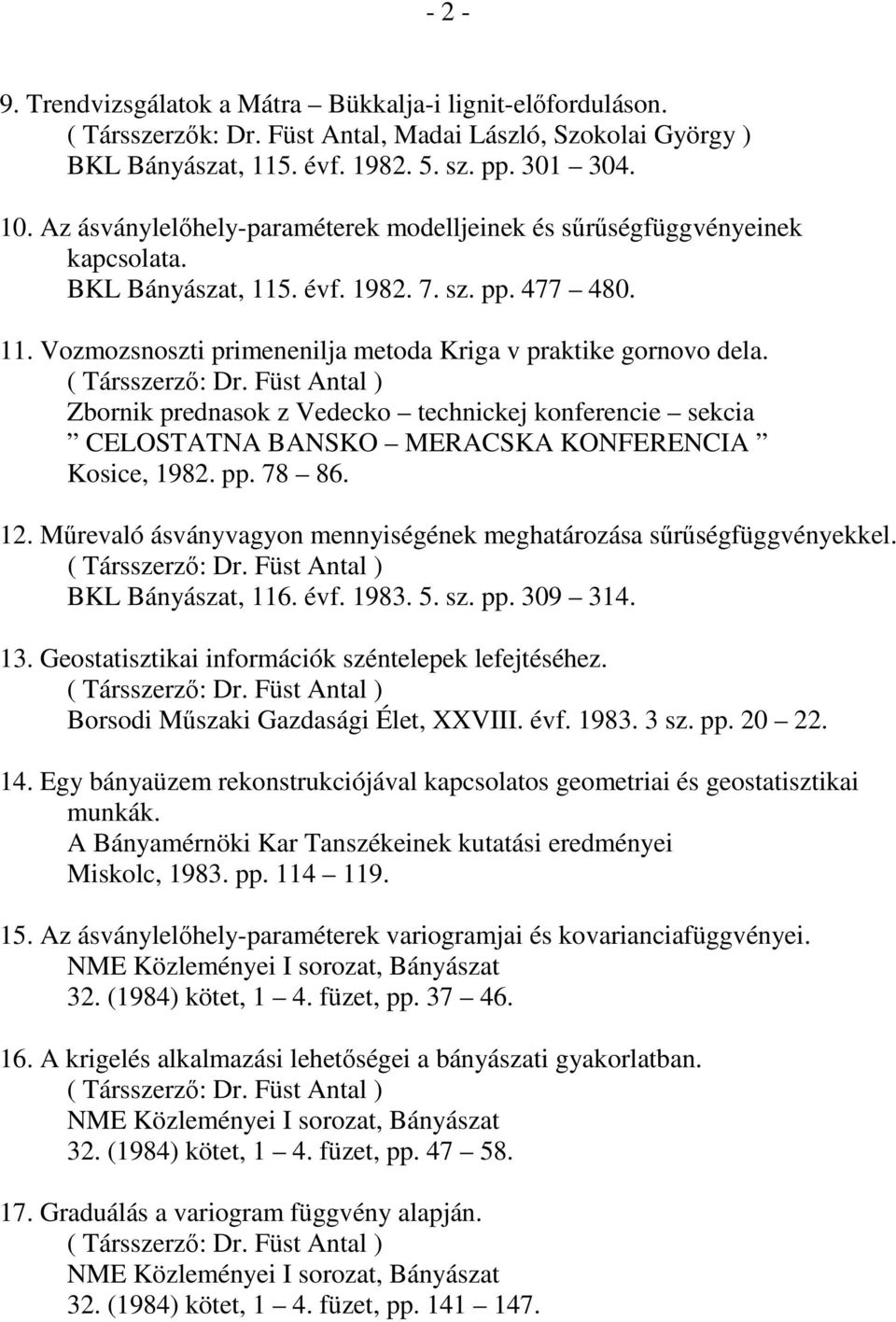 Zbornik prednasok z Vedecko technickej konferencie sekcia CELOSTATNA BANSKO MERACSKA KONFERENCIA Kosice, 1982. pp. 78 86. 12. Mőrevaló ásványvagyon mennyiségének meghatározása sőrőségfüggvényekkel.