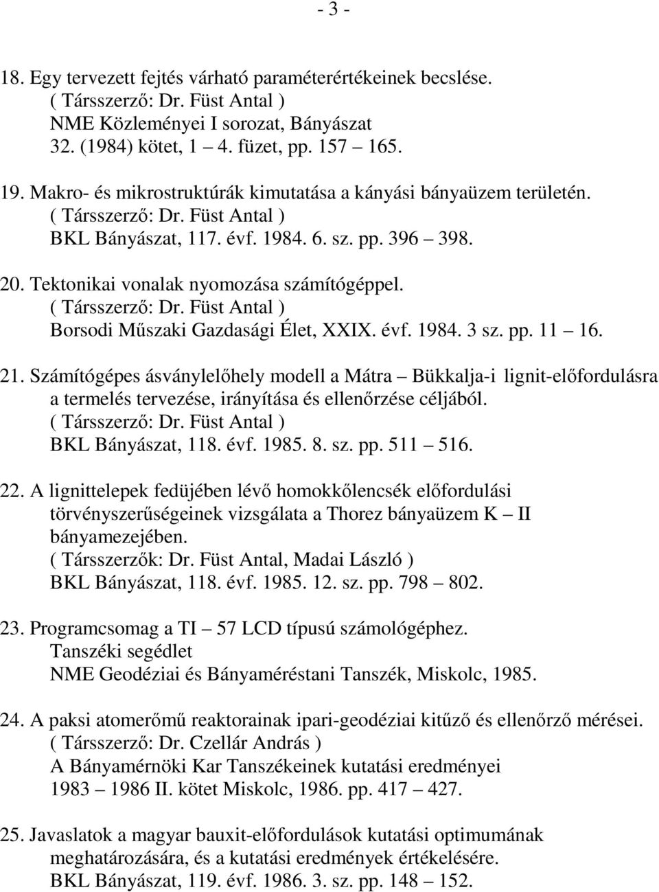 Számítógépes ásványlelıhely modell a Mátra Bükkalja-i lignit-elıfordulásra a termelés tervezése, irányítása és ellenırzése céljából. BKL Bányászat, 118. évf. 1985. 8. sz. pp. 511 516. 22.