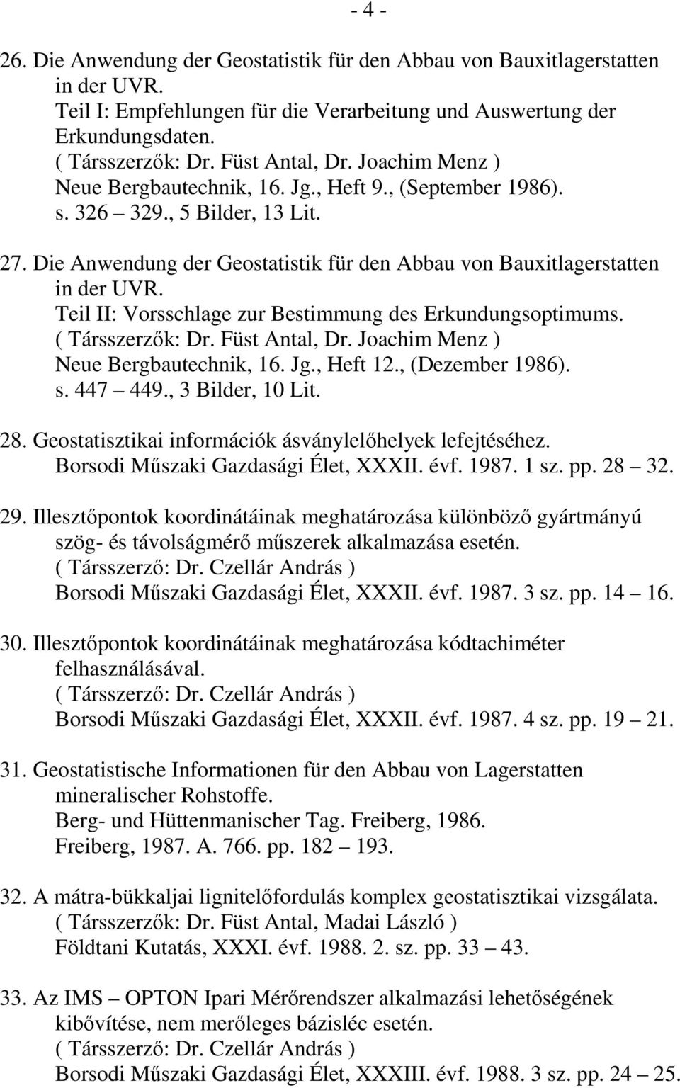 Teil II: Vorsschlage zur Bestimmung des Erkundungsoptimums. ( Társszerzık: Dr. Füst Antal, Dr. Joachim Menz ) Neue Bergbautechnik, 16. Jg., Heft 12., (Dezember 1986). s. 447 449., 3 Bilder, 10 Lit.